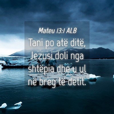 Picture 04 - Mateu 13:1 ALB - Tani po atë ditë, Jezusi doli nga shtëpia dhe - Bible Verse Picture