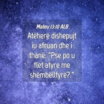 Picture 04 - Mateu 13:10 ALB - Atëherë dishepujt iu afruan dhe i thanë: - Bible Verse Picture