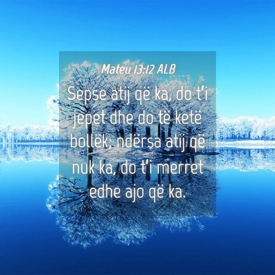 Picture 04 - Mateu 13:12 ALB - Sepse atij që ka, do t’i jepet dhe do të - Bible Verse Picture