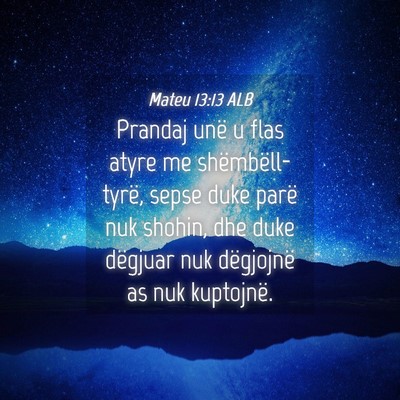 Picture 04 - Mateu 13:13 ALB - Prandaj unë u flas atyre me shëmbëll-tyrë, - Bible Verse Picture