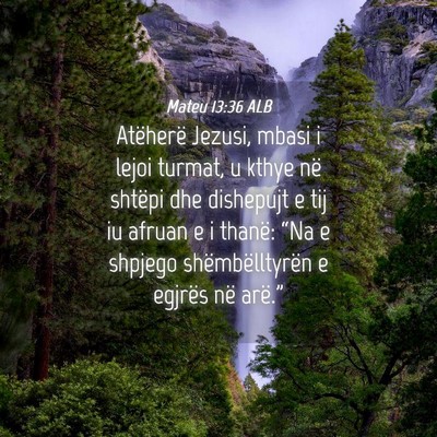 Picture 04 - Mateu 13:36 ALB - Atëherë Jezusi, mbasi i lejoi turmat, u kthye - Bible Verse Picture
