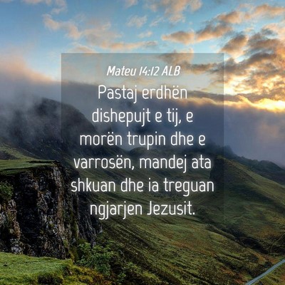 Picture 04 - Mateu 14:12 ALB - Pastaj erdhën dishepujt e tij, e morën trupin - Bible Verse Picture
