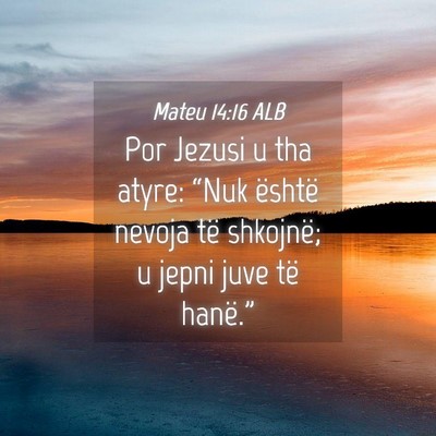 Picture 04 - Mateu 14:16 ALB - Por Jezusi u tha atyre: “Nuk është nevoja të - Bible Verse Picture