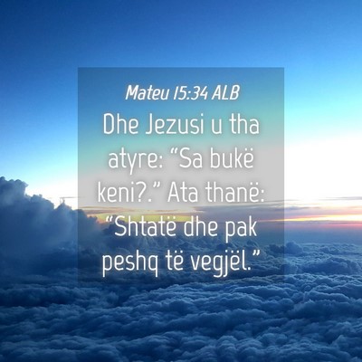 Picture 04 - Mateu 15:34 ALB - Dhe Jezusi u tha atyre: “Sa bukë keni?.” Ata - Bible Verse Picture