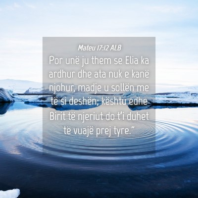 Picture 04 - Mateu 17:12 ALB - Por unë ju them se Elia ka ardhur dhe ata nuk e - Bible Verse Picture