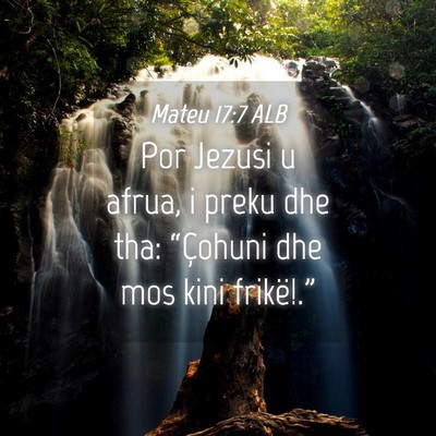 Picture 04 - Mateu 17:7 ALB - Por Jezusi u afrua, i preku dhe tha: “Çohuni - Bible Verse Picture