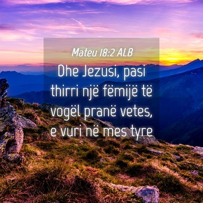 Picture 04 - Mateu 18:2 ALB - Dhe Jezusi, pasi thirri një fëmijë të vogël - Bible Verse Picture