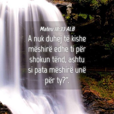 Picture 04 - Mateu 18:33 ALB - A nuk duhej të kishe mëshirë edhe ti për - Bible Verse Picture