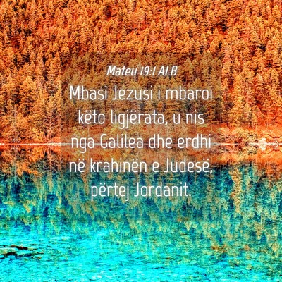 Picture 04 - Mateu 19:1 ALB - Mbasi Jezusi i mbaroi këto ligjërata, u nis nga - Bible Verse Picture