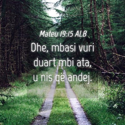 Picture 04 - Mateu 19:15 ALB - Dhe, mbasi vuri duart mbi ata, u nis që - Bible Verse Picture
