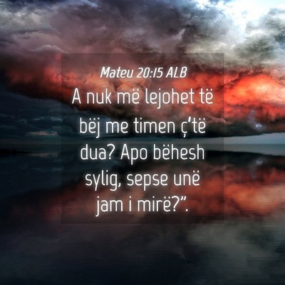 Picture 04 - Mateu 20:15 ALB - A nuk më lejohet të bëj me timen ç’të dua? - Bible Verse Picture