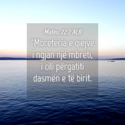Picture 04 - Mateu 22:2 ALB - “Mbretëria e qiejve i ngjan një mbreti, i - Bible Verse Picture