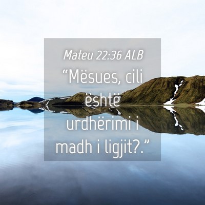 Picture 04 - Mateu 22:36 ALB - “Mësues, cili është urdhërimi i madh i - Bible Verse Picture