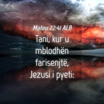 Picture 04 - Mateu 22:41 ALB - Tani, kur u mblodhën farisenjtë, Jezusi i - Bible Verse Picture
