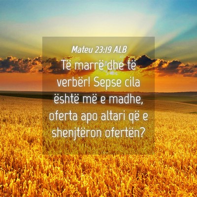 Picture 04 - Mateu 23:19 ALB - Të marrë dhe të verbër! Sepse cila është - Bible Verse Picture