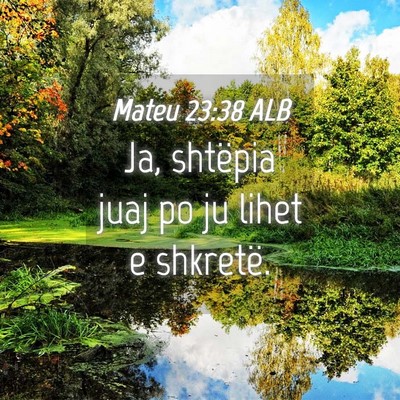 Picture 04 - Mateu 23:38 ALB - Ja, shtëpia juaj po ju lihet e - Bible Verse Picture