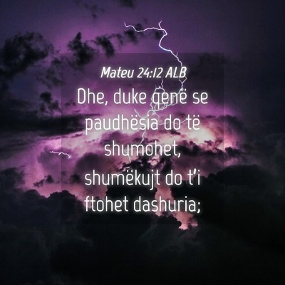 Picture 04 - Mateu 24:12 ALB - Dhe, duke qenë se paudhësia do të shumohet, - Bible Verse Picture