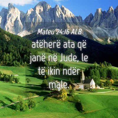 Picture 04 - Mateu 24:16 ALB - atëherë ata që janë në Jude, le të ikin - Bible Verse Picture