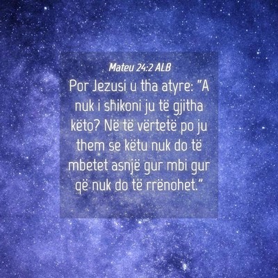 Picture 04 - Mateu 24:2 ALB - Por Jezusi u tha atyre: “A nuk i shikoni ju të - Bible Verse Picture
