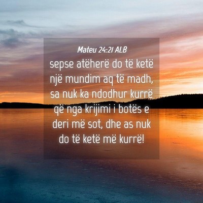 Picture 04 - Mateu 24:21 ALB - sepse atëherë do të ketë një mundim aq të - Bible Verse Picture