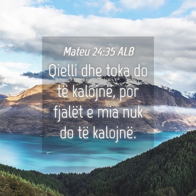 Picture 04 - Mateu 24:35 ALB - Qielli dhe toka do të kalojnë, por fjalët e - Bible Verse Picture