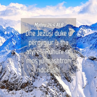 Picture 04 - Mateu 24:4 ALB - Dhe Jezusi duke u përgjigjur u tha atyre: - Bible Verse Picture