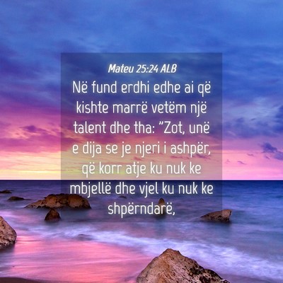 Picture 04 - Mateu 25:24 ALB - Në fund erdhi edhe ai që kishte marrë vetëm - Bible Verse Picture