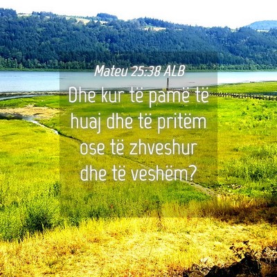 Picture 04 - Mateu 25:38 ALB - Dhe kur të pamë të huaj dhe të pritëm ose - Bible Verse Picture