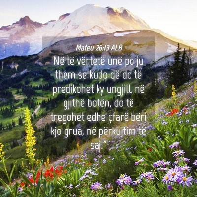 Picture 04 - Mateu 26:13 ALB - Në të vërtetë unë po ju them se kudo që do - Bible Verse Picture