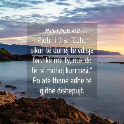 Picture 04 - Mateu 26:35 ALB - Pjetri i tha: “Edhe sikur të duhej të vdisja - Bible Verse Picture