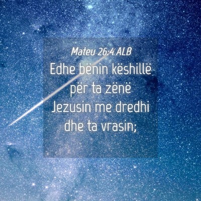 Picture 04 - Mateu 26:4 ALB - Edhe bënin këshillë për ta zënë Jezusin me - Bible Verse Picture
