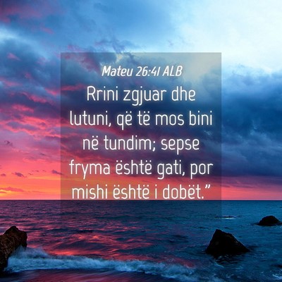 Picture 04 - Mateu 26:41 ALB - Rrini zgjuar dhe lutuni, që të mos bini në - Bible Verse Picture