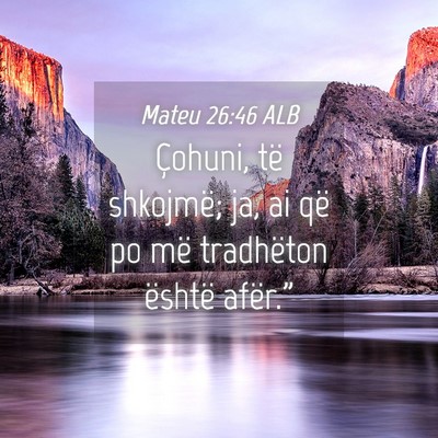 Picture 04 - Mateu 26:46 ALB - Çohuni, të shkojmë; ja, ai që po më - Bible Verse Picture