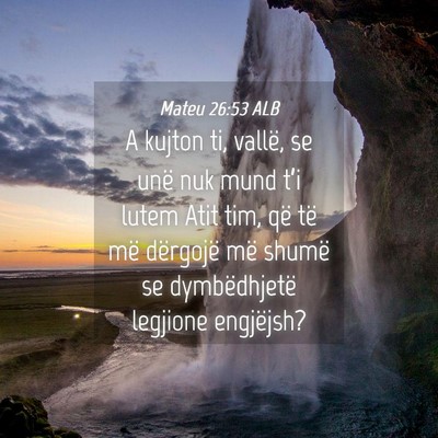 Picture 04 - Mateu 26:53 ALB - A kujton ti, vallë, se unë nuk mund t’i lutem - Bible Verse Picture