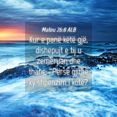 Picture 04 - Mateu 26:8 ALB - Kur e panë këtë gjë, dishepujt e tij u - Bible Verse Picture