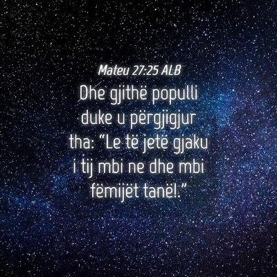 Picture 04 - Mateu 27:25 ALB - Dhe gjithë populli duke u përgjigjur tha: “Le - Bible Verse Picture