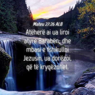 Picture 04 - Mateu 27:26 ALB - Atëherë ai ua liroi atyre Barabën; dhe mbasi e - Bible Verse Picture