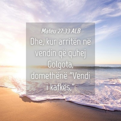 Picture 04 - Mateu 27:33 ALB - Dhe, kur arritën në vendin që quhej Golgota, - Bible Verse Picture