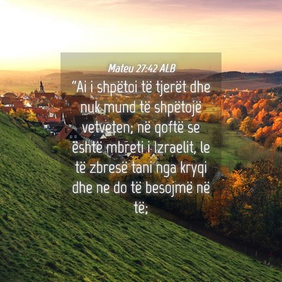 Picture 04 - Mateu 27:42 ALB - “Ai i shpëtoi të tjerët dhe nuk mund të - Bible Verse Picture