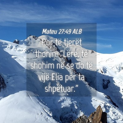 Picture 04 - Mateu 27:49 ALB - Por të tjerët thonin: “Lëre, të shohim në - Bible Verse Picture
