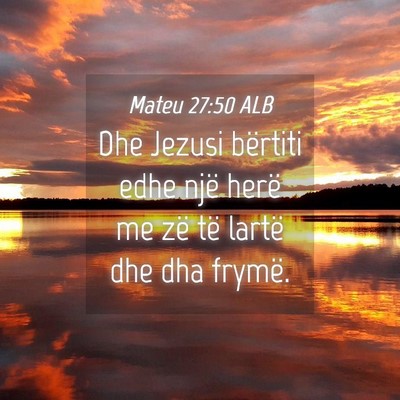 Picture 04 - Mateu 27:50 ALB - Dhe Jezusi bërtiti edhe një herë me zë të - Bible Verse Picture