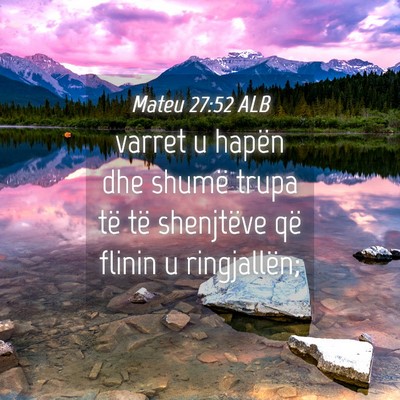 Picture 04 - Mateu 27:52 ALB - varret u hapën dhe shumë trupa të të - Bible Verse Picture