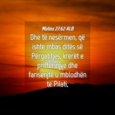 Picture 04 - Mateu 27:62 ALB - Dhe të nesërmen, që ishte mbas ditës së - Bible Verse Picture