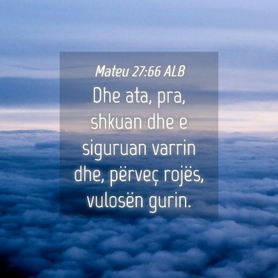 Picture 04 - Mateu 27:66 ALB - Dhe ata, pra, shkuan dhe e siguruan varrin dhe, - Bible Verse Picture