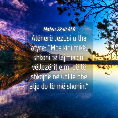 Picture 04 - Mateu 28:10 ALB - Atëherë Jezusi u tha atyre: “Mos kini frikë, - Bible Verse Picture