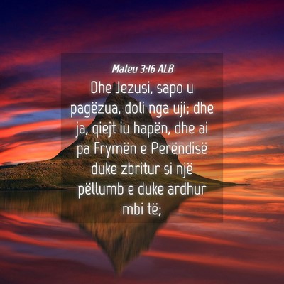 Picture 04 - Mateu 3:16 ALB - Dhe Jezusi, sapo u pagëzua, doli nga uji; dhe - Bible Verse Picture
