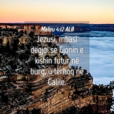 Picture 04 - Mateu 4:12 ALB - Jezusi, mbasi dëgjoi se Gjonin e kishin futur - Bible Verse Picture