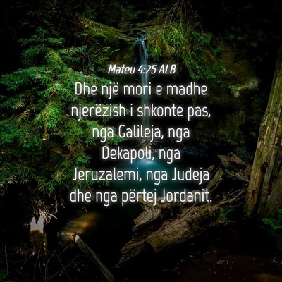 Picture 04 - Mateu 4:25 ALB - Dhe një mori e madhe njerëzish i shkonte pas, - Bible Verse Picture