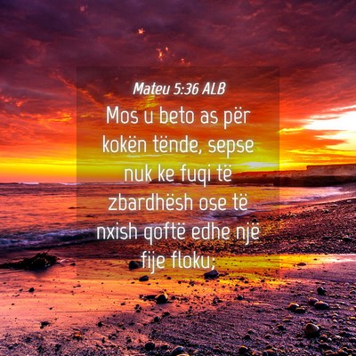 Picture 04 - Mateu 5:36 ALB - Mos u beto as për kokën tënde, sepse nuk ke - Bible Verse Picture