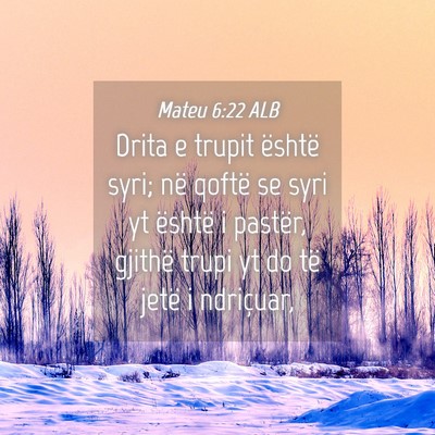 Picture 04 - Mateu 6:22 ALB - Drita e trupit është syri; në qoftë se syri - Bible Verse Picture